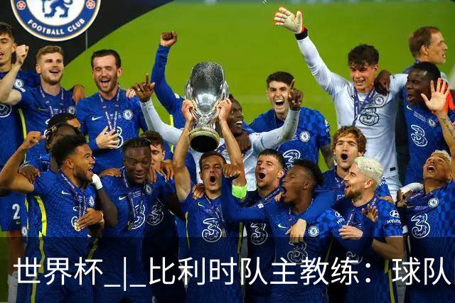 世界杯 | 比利时队主教练：球队阵容齐整，对淘汰赛充满信心